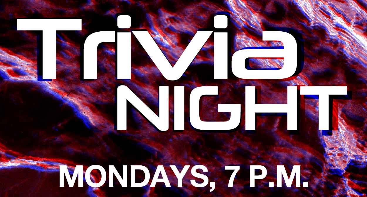 Trivia Night Mondays at 7 p.m.
