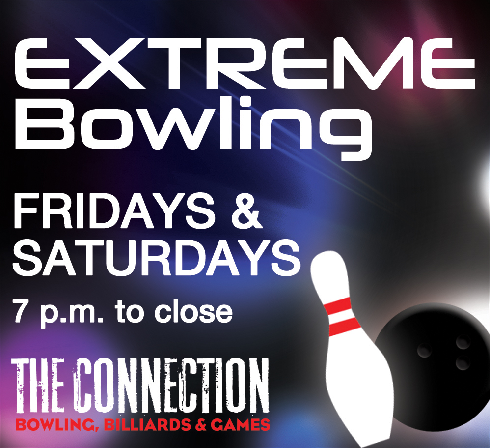 Extreme Bowling Fridays and Saturdays, 7 p.m. to close, at The Connection